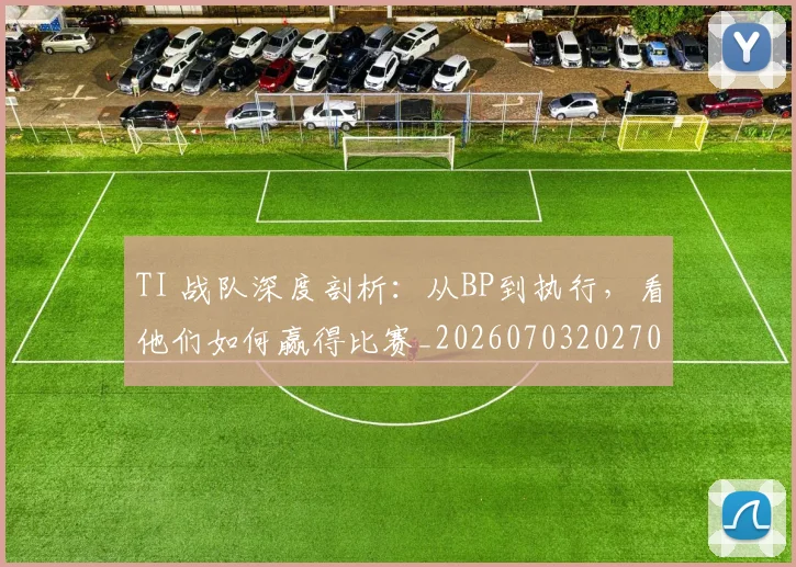 TI 战队深度剖析:从BP到执行,看他们如何赢得比赛_20260703202703