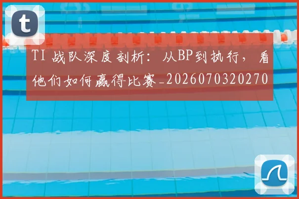 TI 战队深度剖析：从BP到执行，看他们如何赢得比赛_20260703202703
