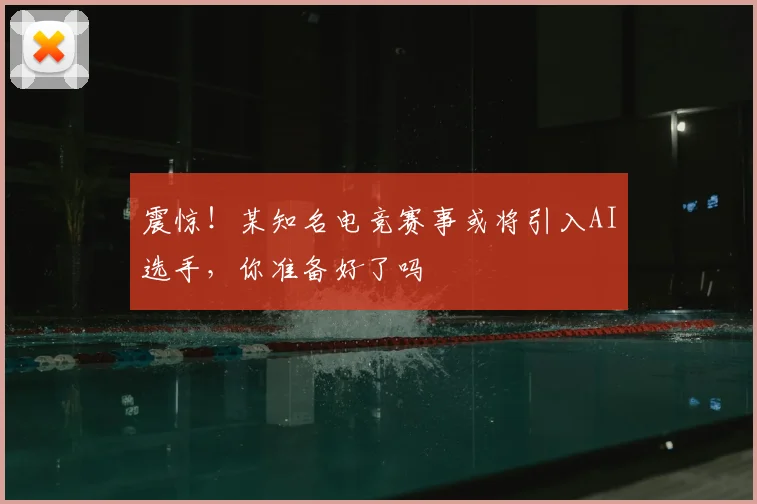 震惊！某知名电竞赛事或将引入AI选手，你准备好了吗