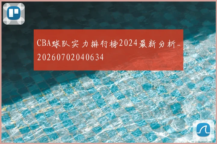 CBA球队实力排行榜2024最新分析_20260702040634