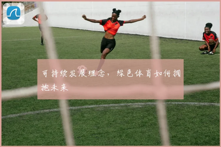 可持续发展理念，绿色体育如何拥抱未来