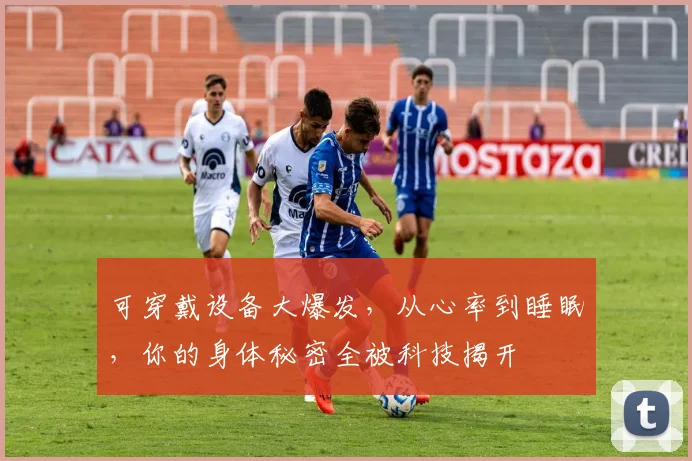 可穿戴设备大爆发,从心率到睡眠,你的身体秘密全被科技揭开