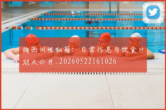 梅西训练秘籍:日常作息与饮食计划大公开_20260522161026