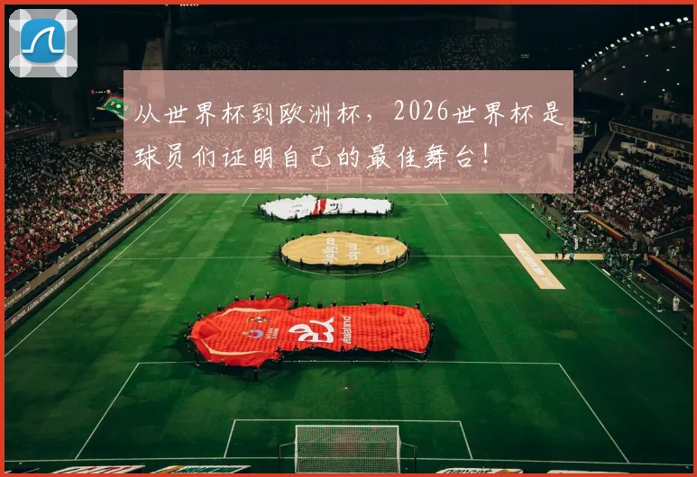 从世界杯到欧洲杯，2026世界杯是球员们证明自己的最佳舞台！